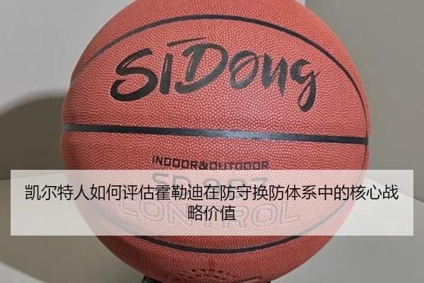 凯尔特人如何评估霍勒迪在防守换防体系中的核心战略价值